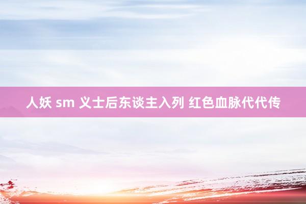 人妖 sm 义士后东谈主入列 红色血脉代代传