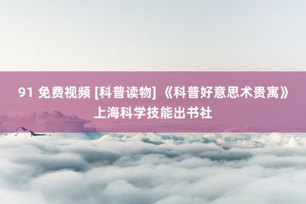 91 免费视频 [科普读物] 《科普好意思术贵寓》上海科学技能出书社